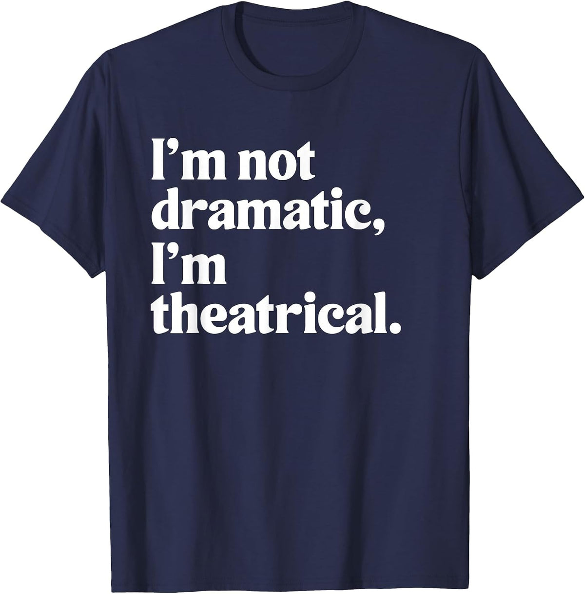 I'm Not Dramatic I'm Theatrical Theatre Funny Acting Actor T-Shirt - Navy Blue
