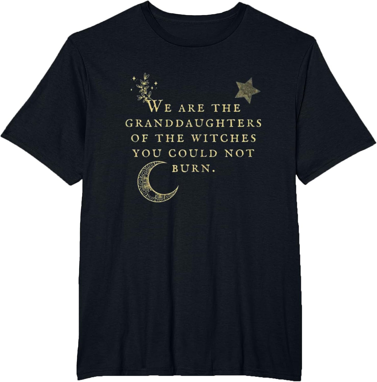 We are The Granddaughters of The Witches You Could Not Burn T-Shirt - Black