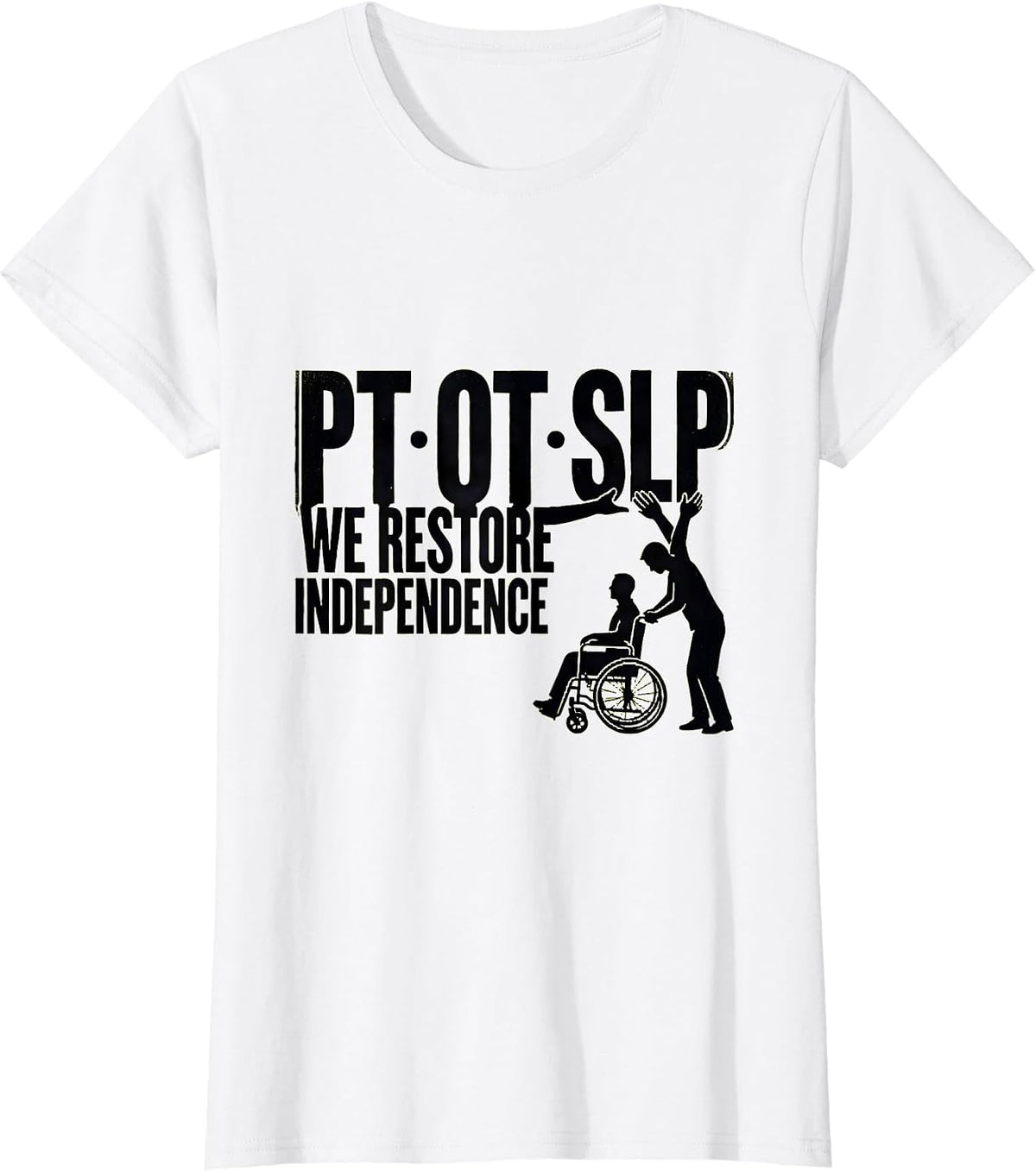 PT · OT · SLP — We Restore Independence Physical Therapist T-Shirt - White