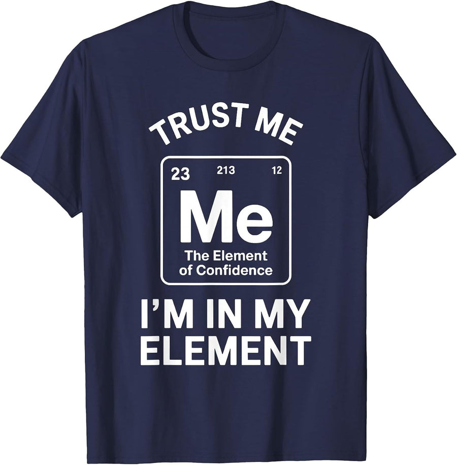 Funny Science Pun Trust Me I'm in My Element STEM Teacher T-Shirt - Navy Blue