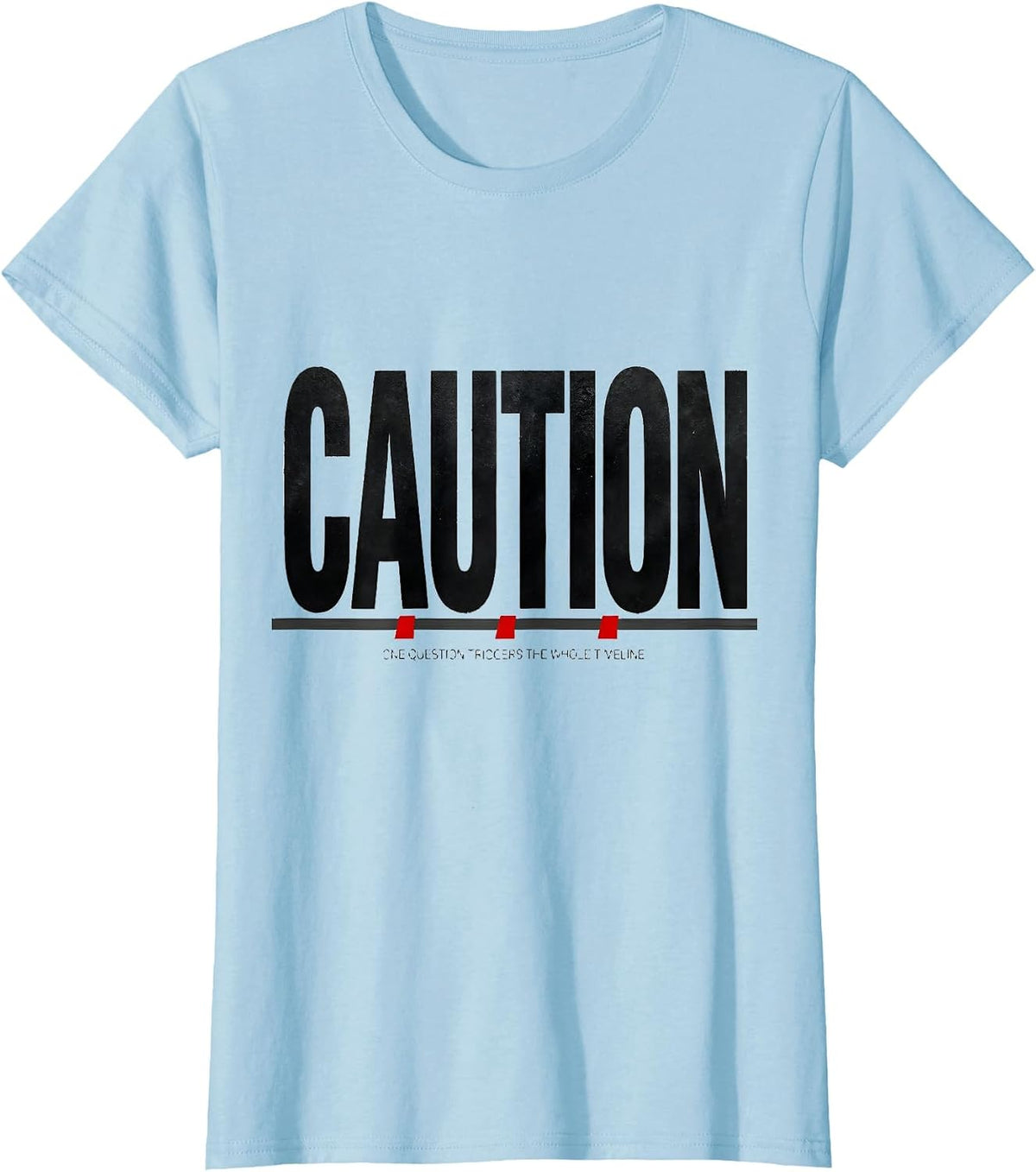 Caution: One Question Triggers The Whole Timeline Funny T-Shirt - Baby Blue