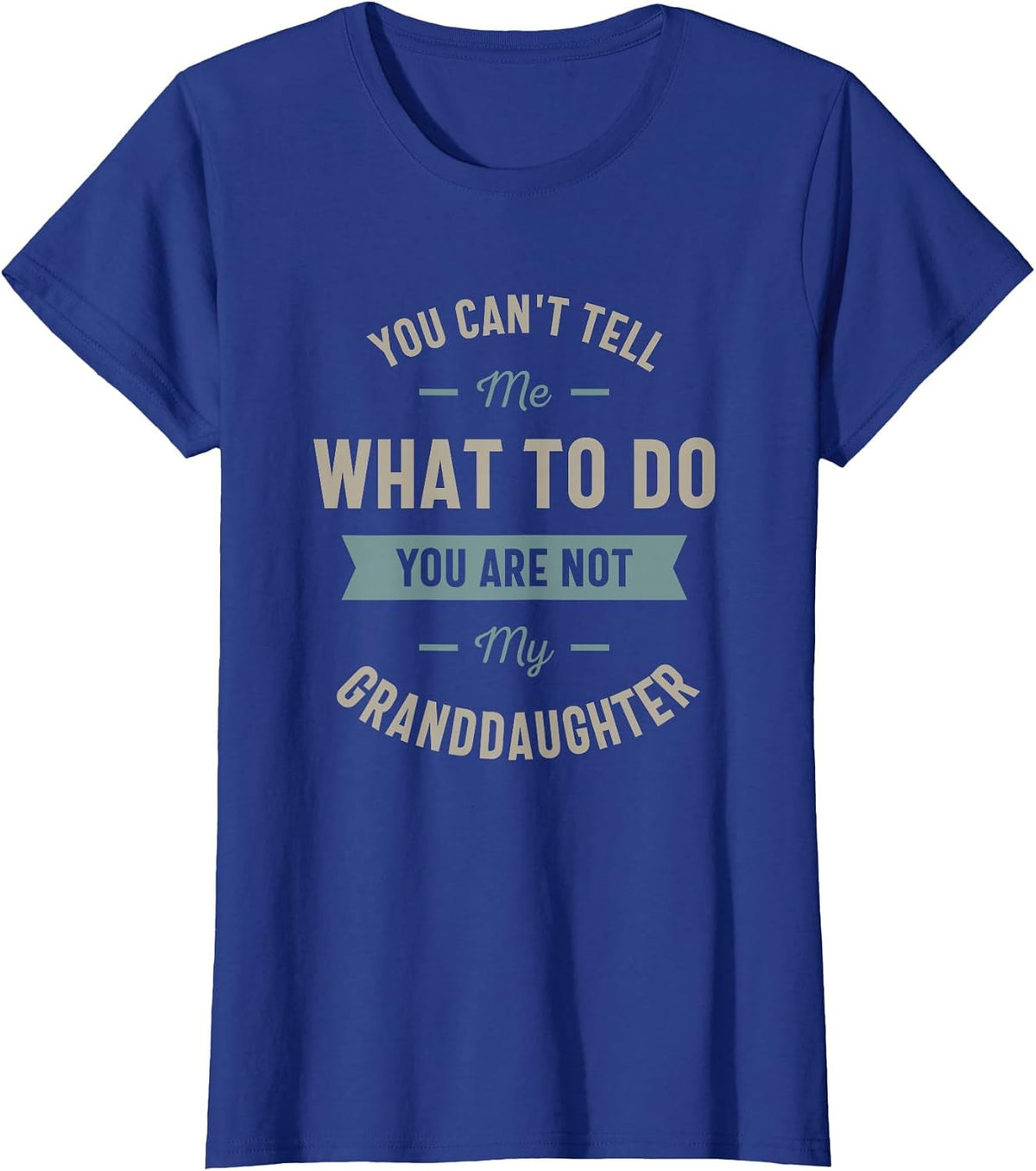 You Can't Tell me What to do You are not My Granddaughter T-Shirt - Royal Blue