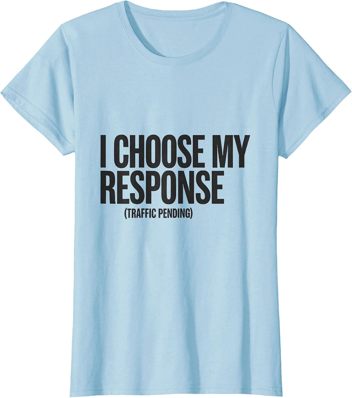 I Choose My Response Traffic Pending Stoic Philosophy Quote T-Shirt - Baby Blue