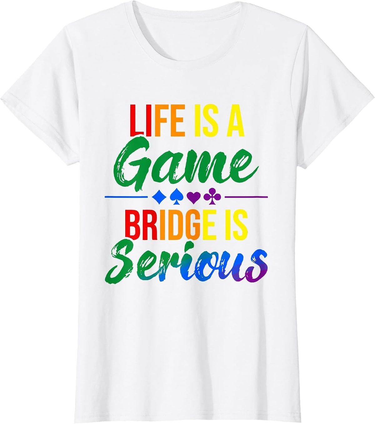 Life is a Game Bridge is Serious Funny Bridge Lover Rainbow T-Shirt - White