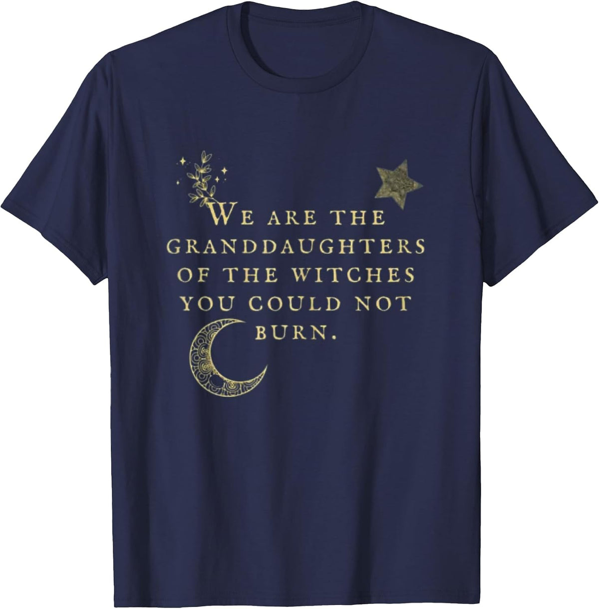 We are The Granddaughters of The Witches You Could Not Burn T-Shirt - Navy Blue