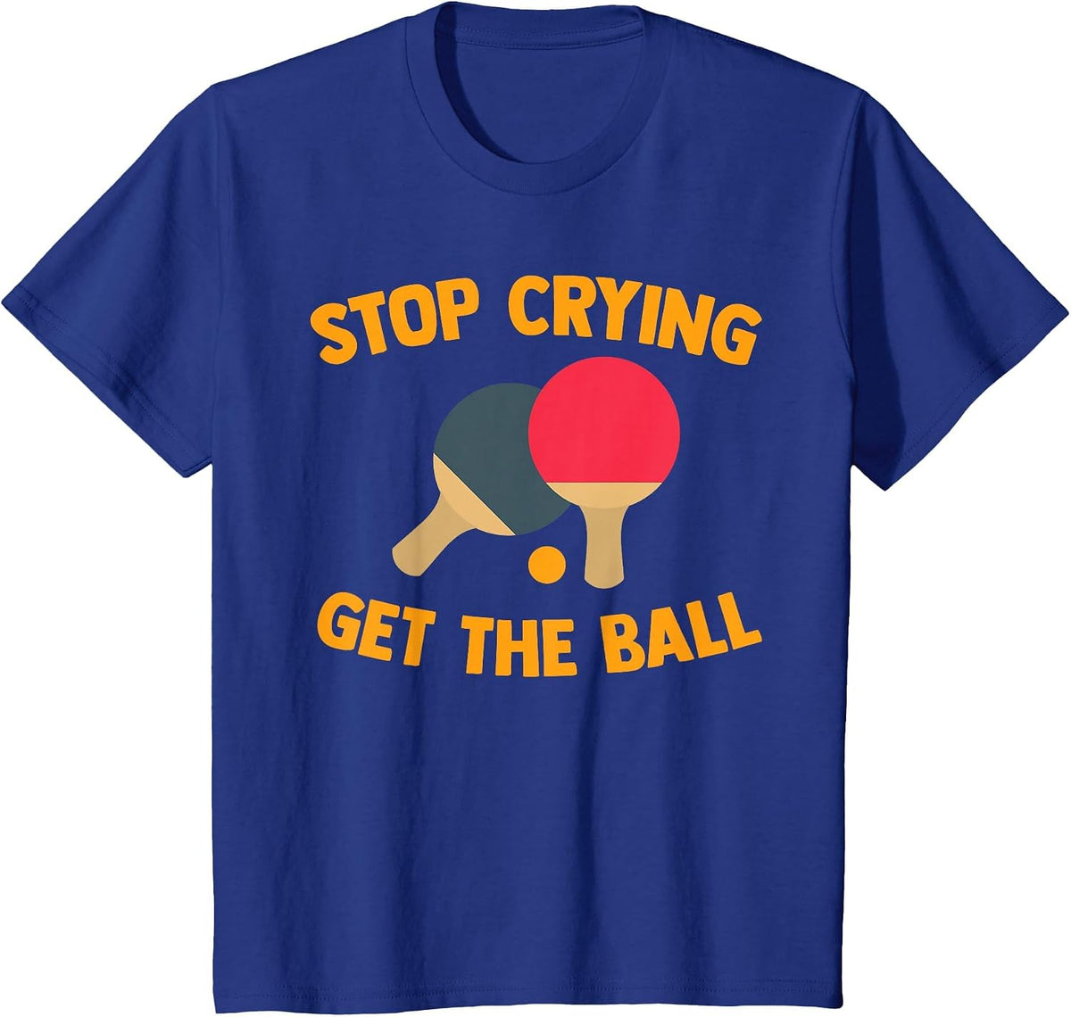 Table Tennis Player Stop Crying Get The Ball Sport Ping Pong T-Shirt - Royal Blue