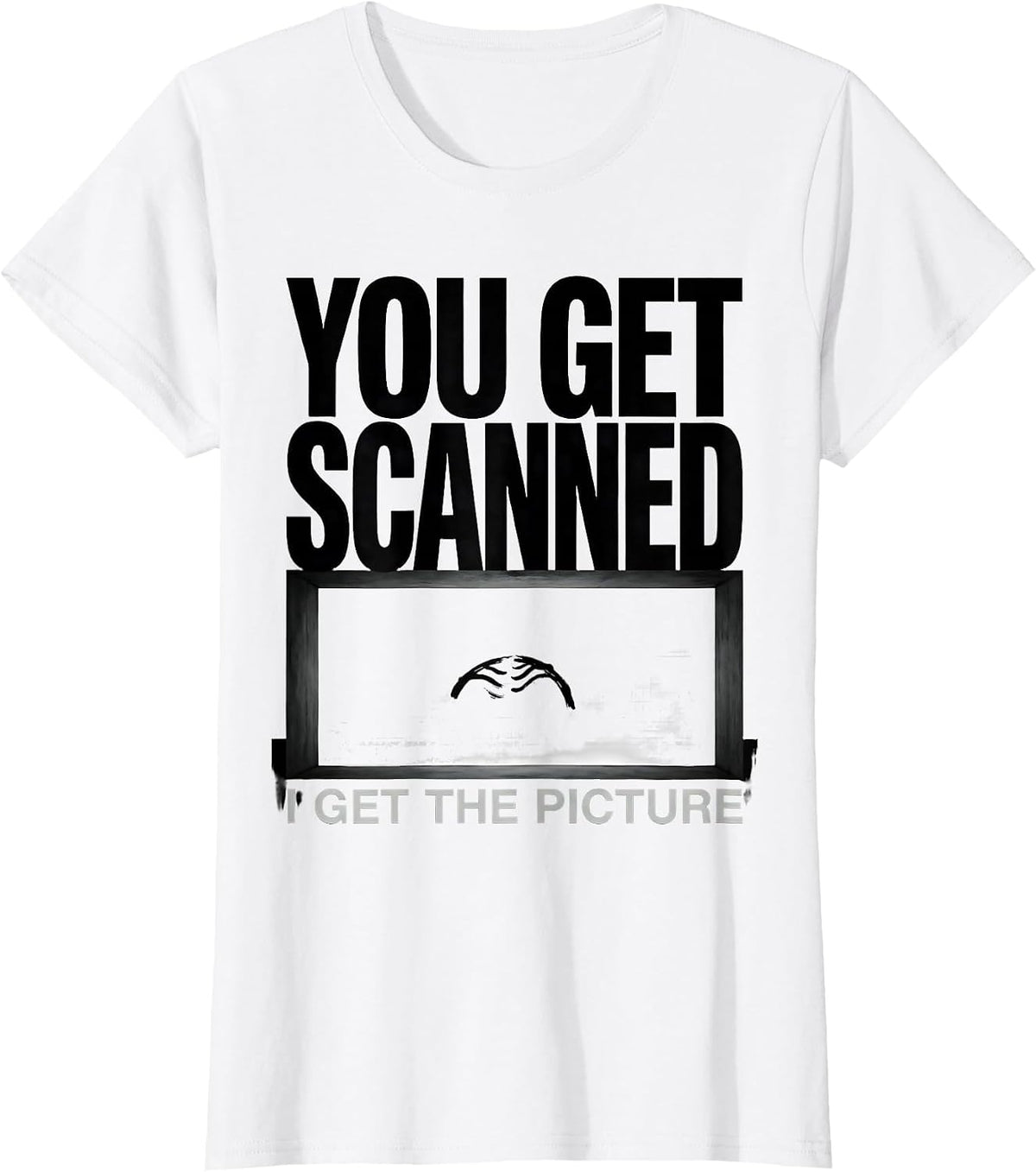You Get Scanned, I Get The Picture Funny Radiology Tech Rad T-Shirt - White