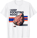 I Keep Pocketing Rocks Funny Rock Collector Geologist Humor T-Shirt - White