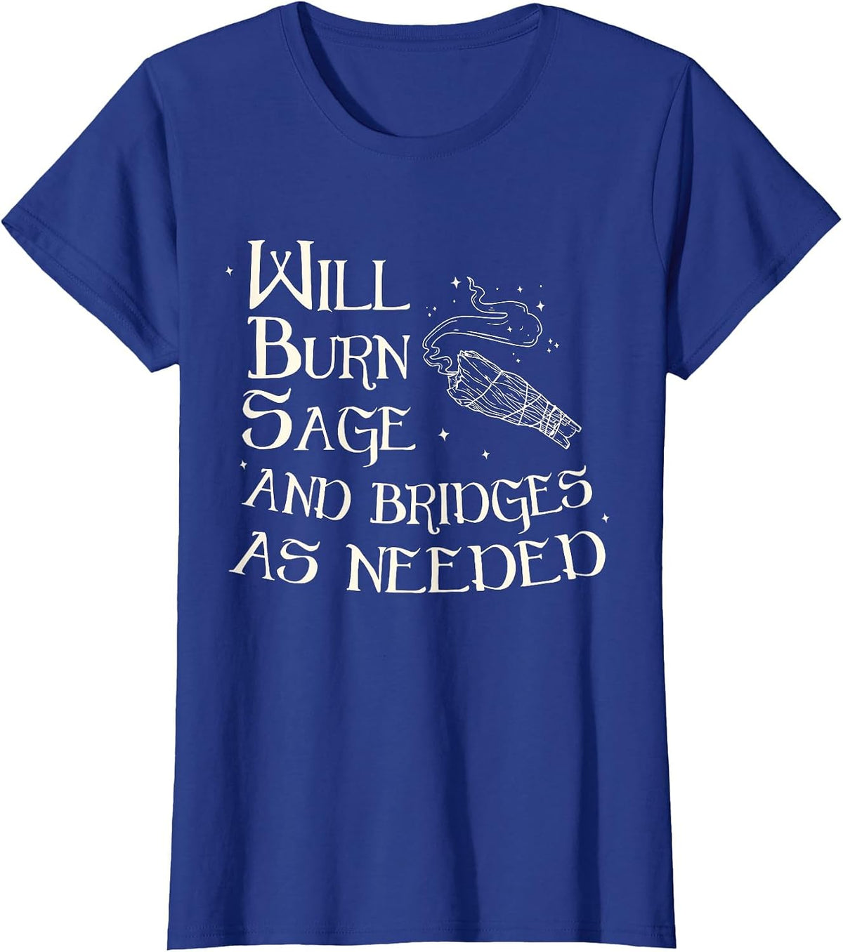 Will Burn Sage and Bridges As Needed Funny Saying Quote T-Shirt - Royal Blue