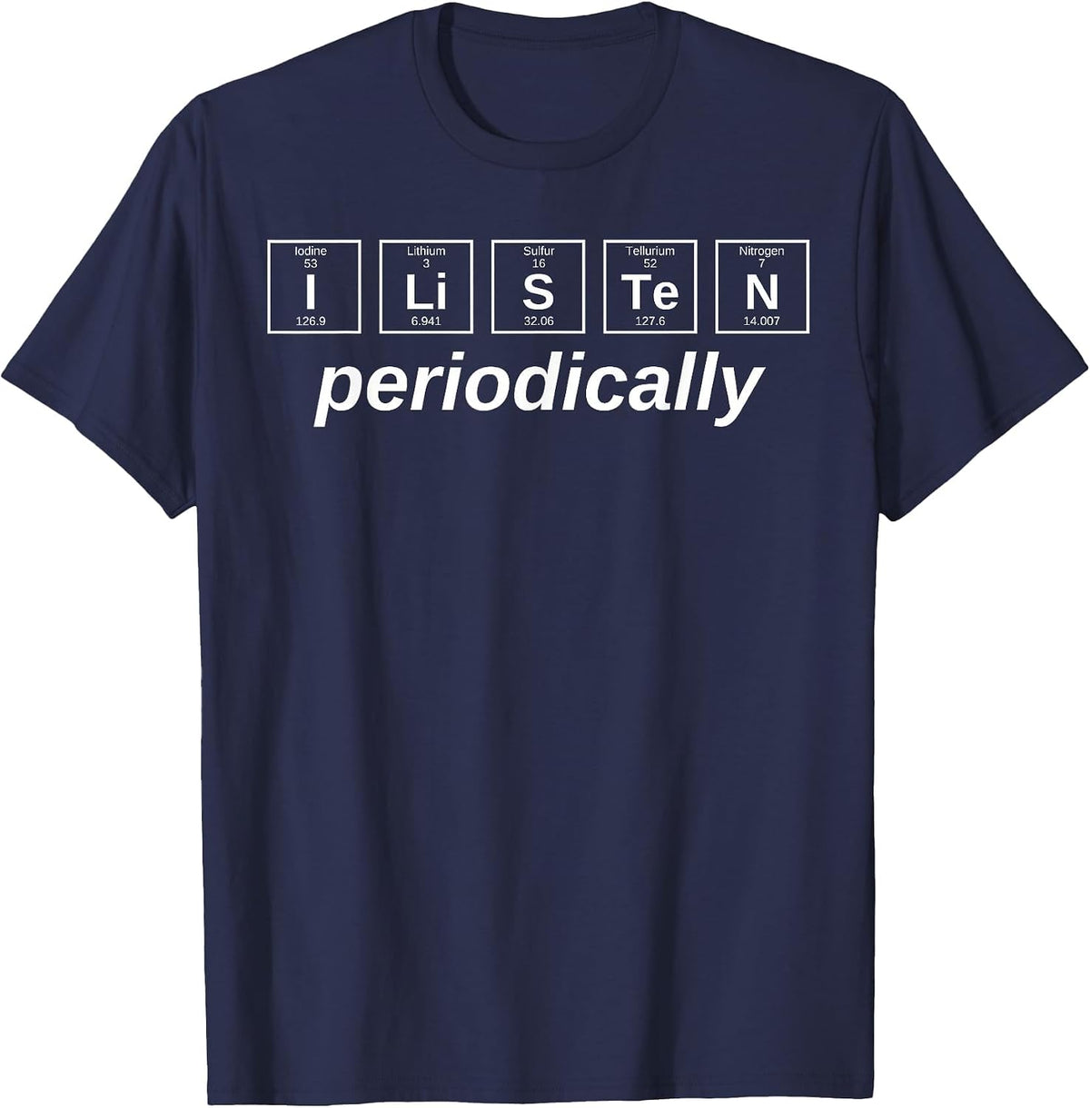 I Listen Periodically Chemistry Lover Science Periodic Table T-Shirt - Navy Blue
