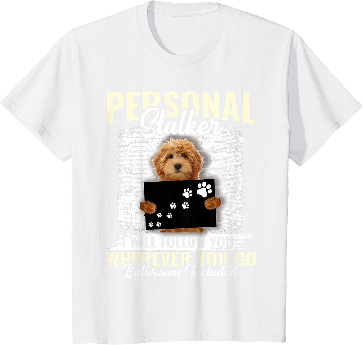 Personal Stalker Golden Doodle Dog I'll Follow You Wherever T-Shirt - White