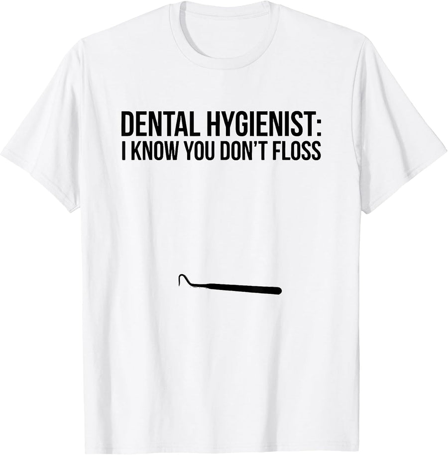 Men's Dental Hygienist I Know You Don't Floss Funny Job Title T-Shirt - White
