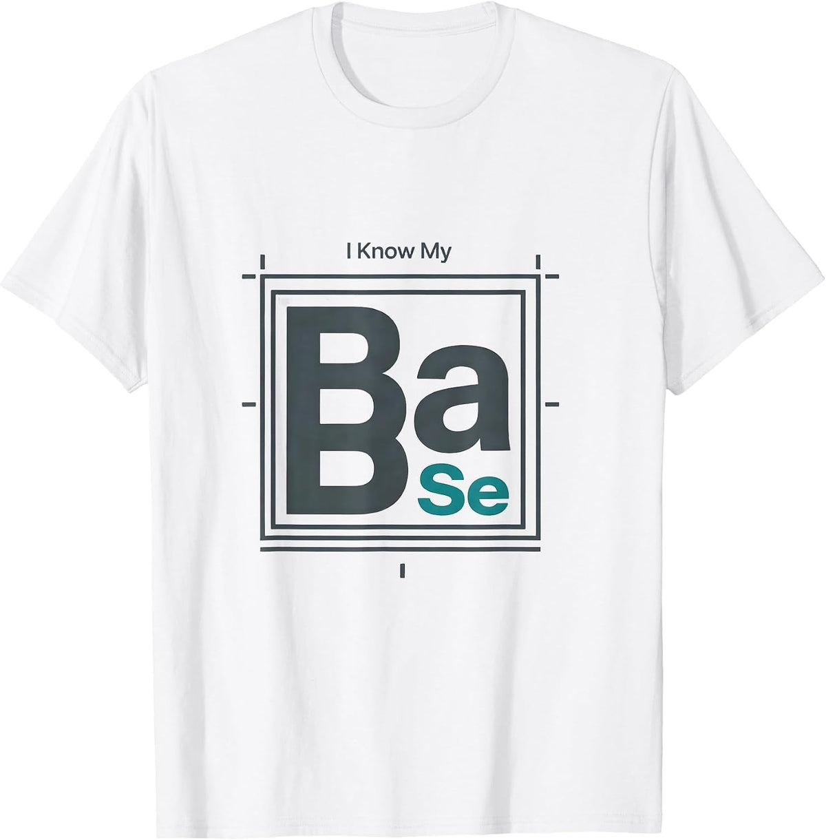 Men's I Know My BaSe Funny Chemistry Pun Science Nerd Gift T-Shirt - White