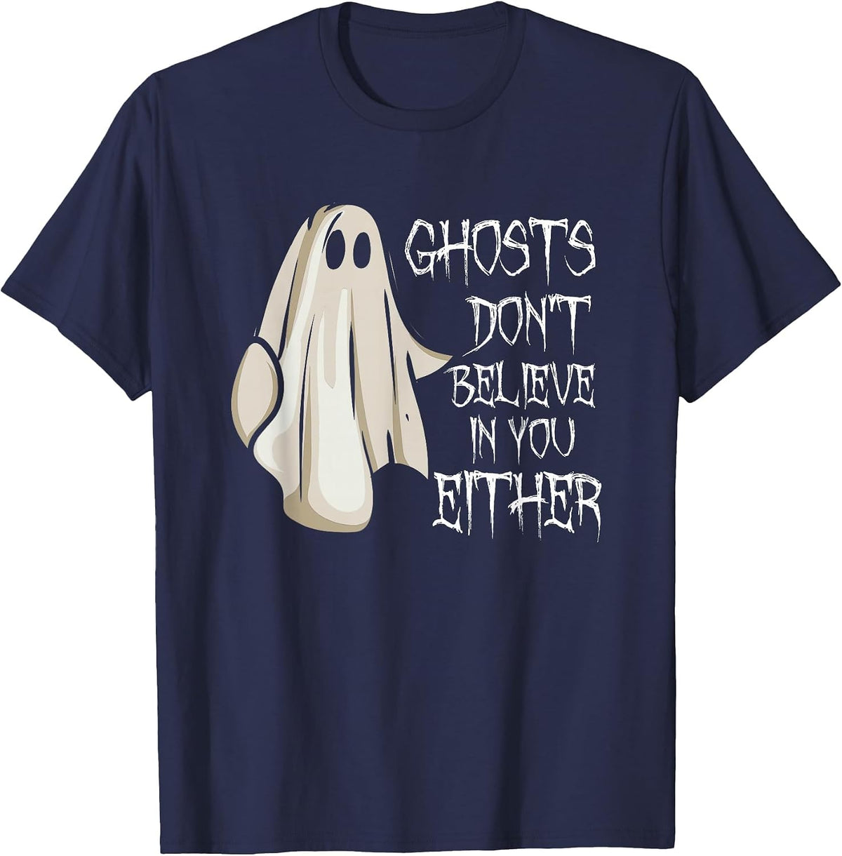 Ghosts Don't Believe in You Either Paranormal Ghost Hunting T-Shirt - Navy Blue
