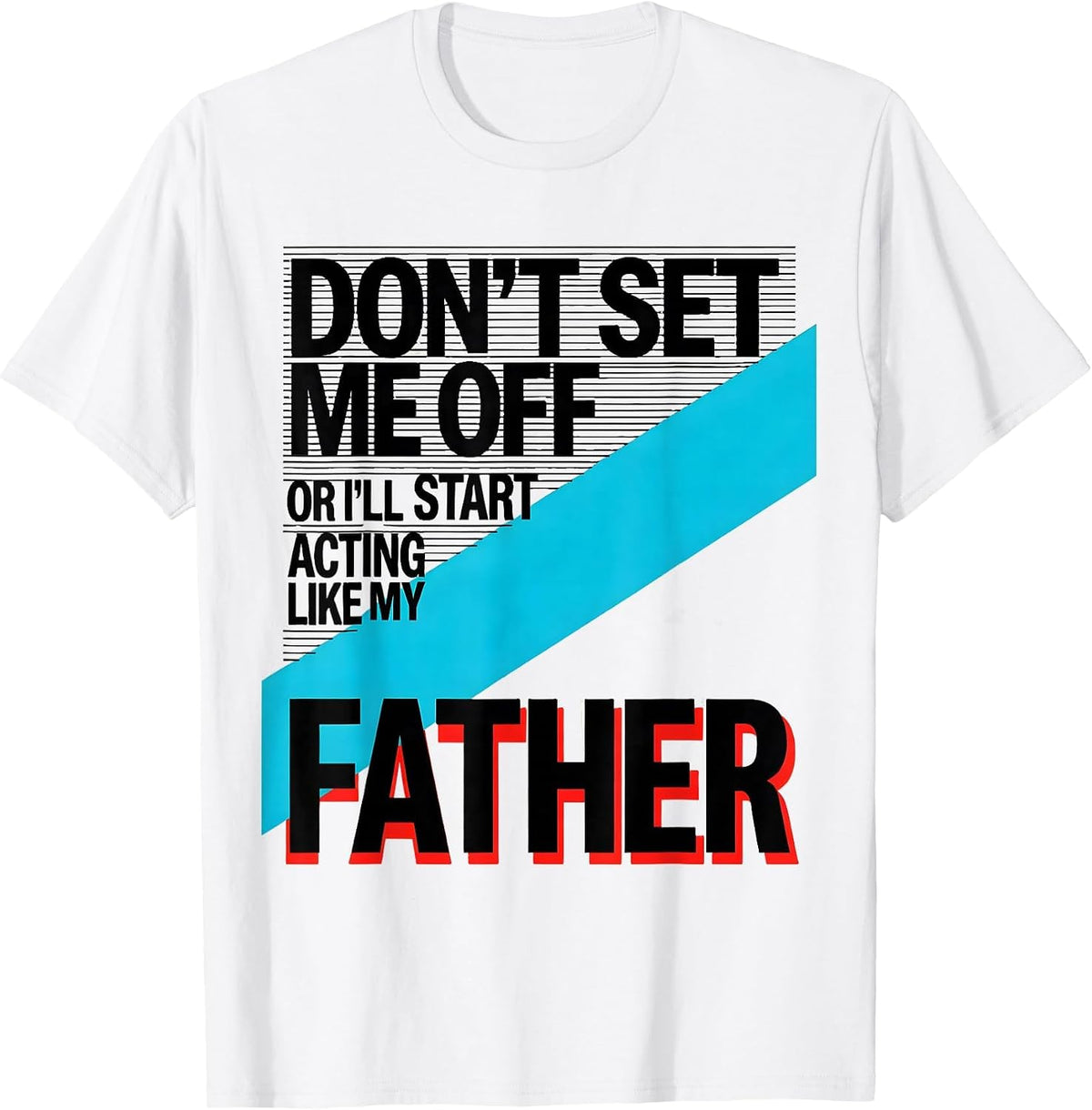 Men's Don't Set Me Off Or I'll Start Acting Like My Father Funny T-Shirt - White