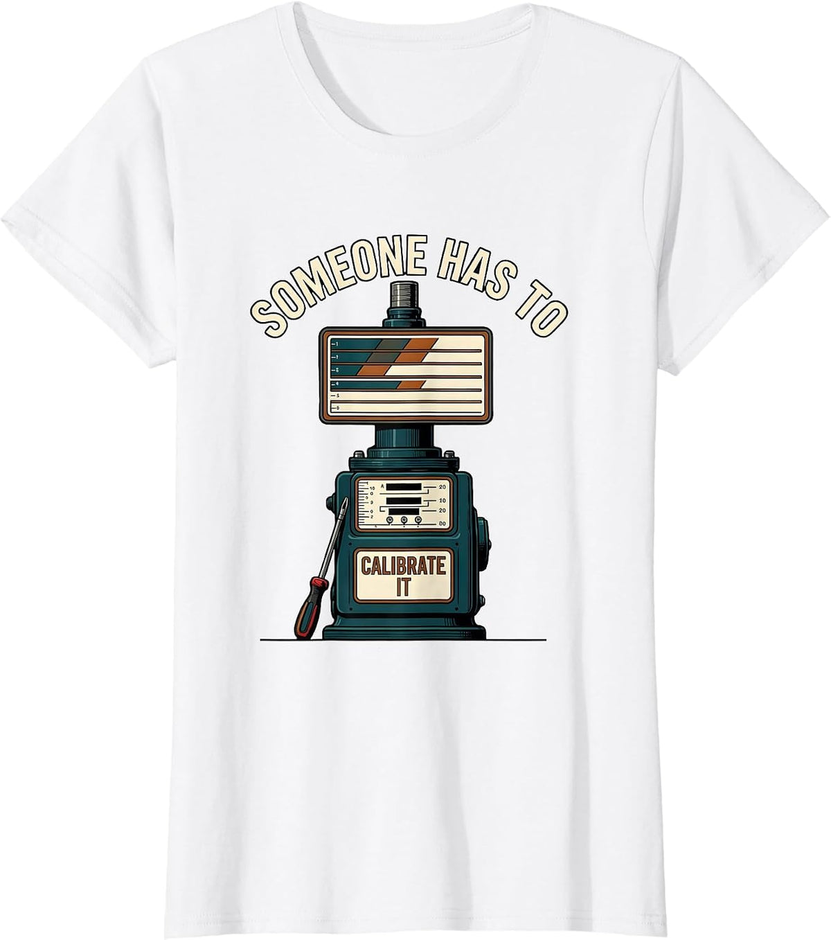 Someone Has To Calibrate It Funny Lab Tech Scientist Humor T-Shirt - White
