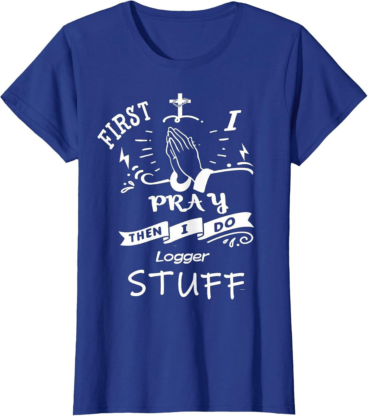 Inspirational Prayer Quote for Logger I Pray T-Shirt - Royal Blue