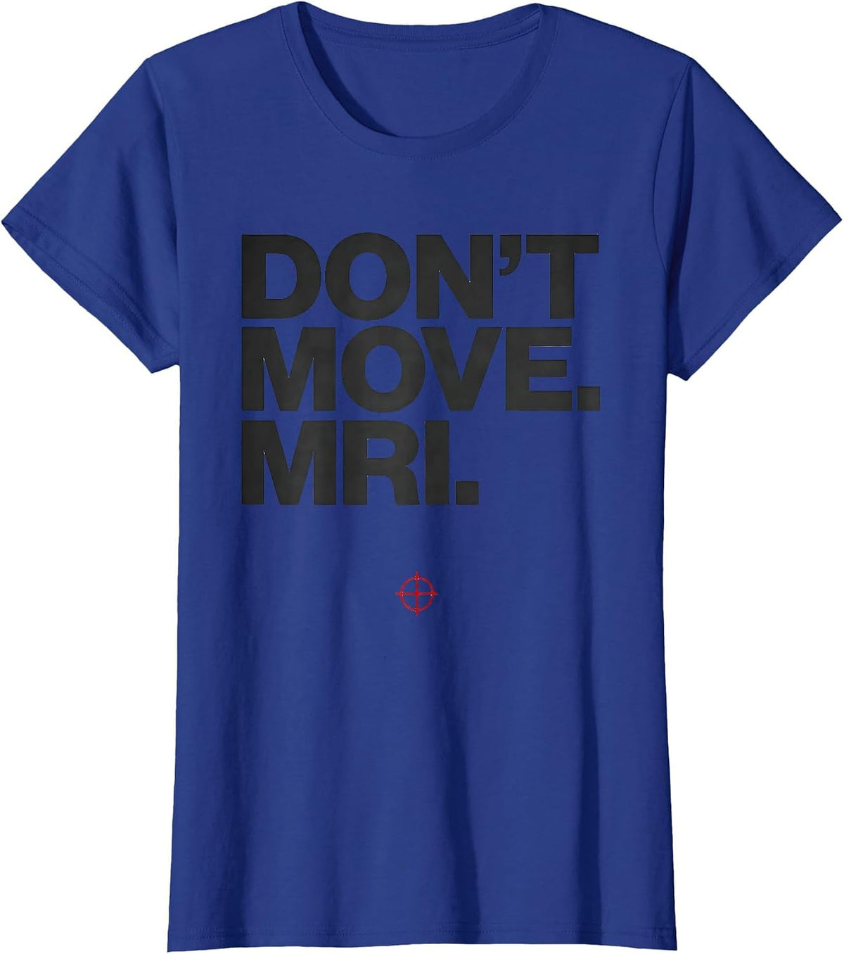 Women's Don't Move MRI Radiology Tech Humor X-ray CT Tech T-Shirt - Royal Blue