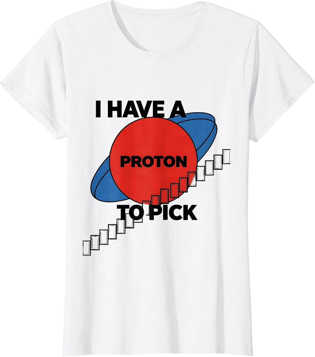 I Have A Proton To Pick Funny Science Teacher Chemistry Gift T-Shirt - White