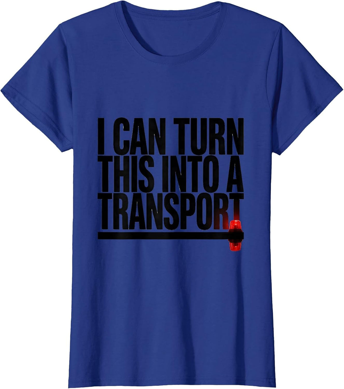 Women's I Can Turn This Into A Transport Funny Paramedic EMT EMS T-Shirt - Royal Blue