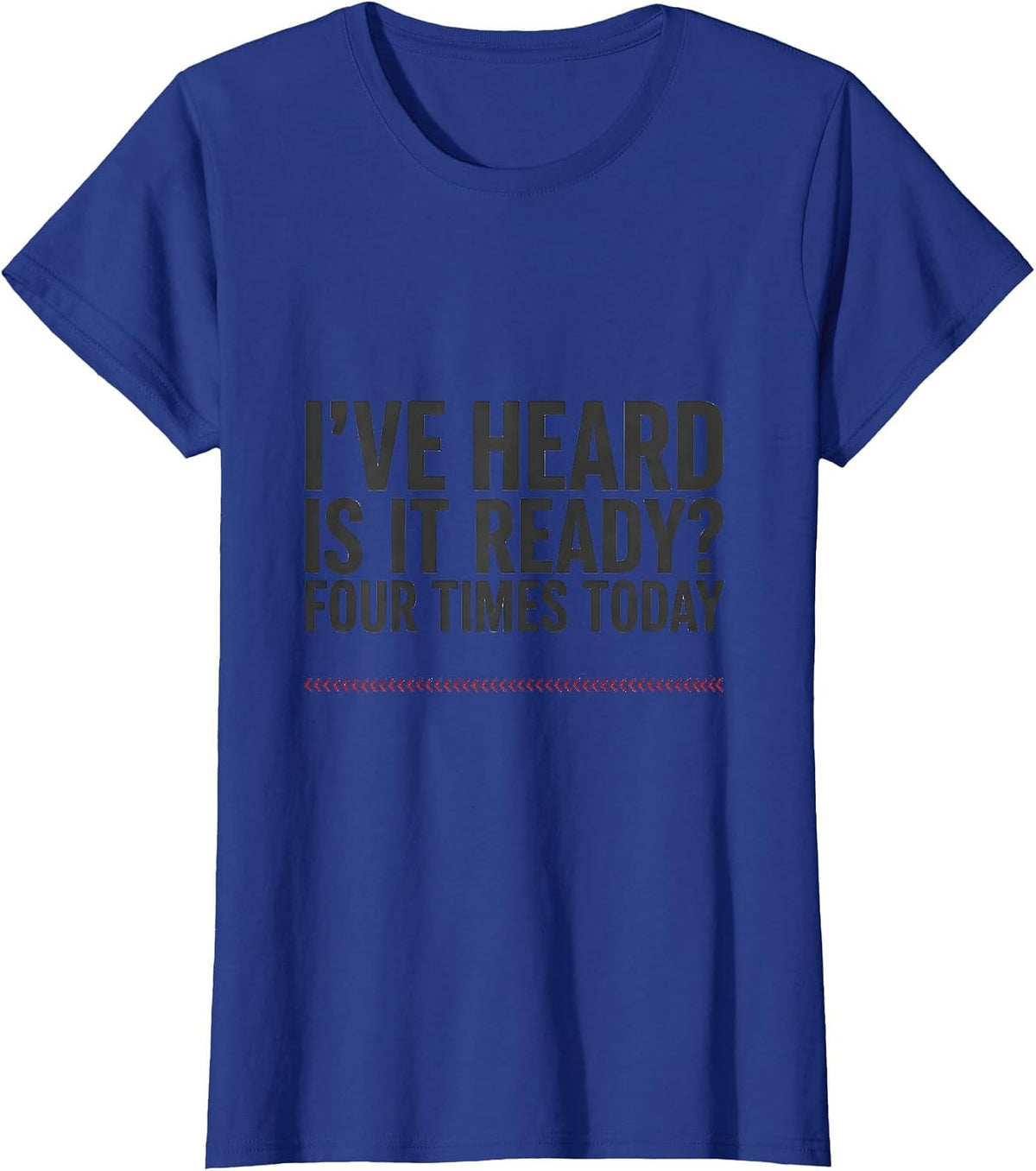 Women's I've Heard Is It Ready Four Times Today Funny Pharmacy T-Shirt - Royal Blue