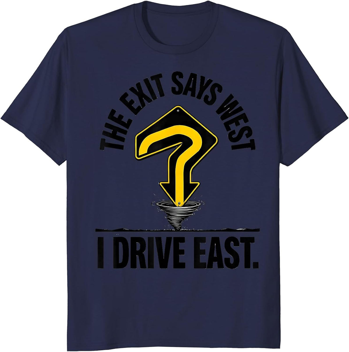 The Exit Says West I Drive East Funny Storm Chaser Tornado T-Shirt - Navy Blue