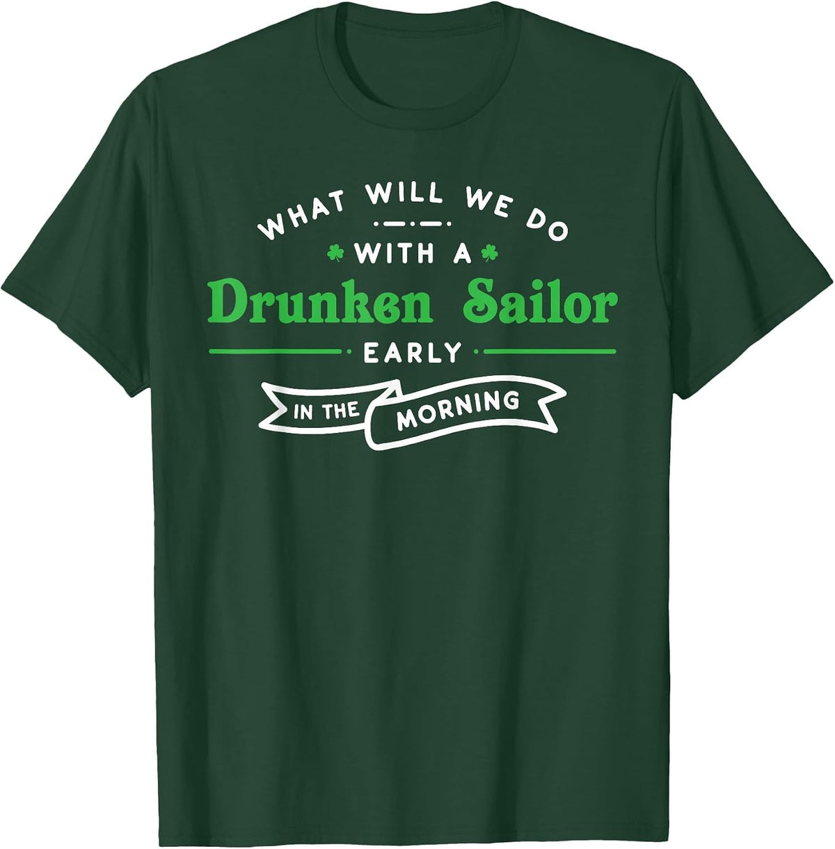 What Will We Do with a Drunken Sailor Funny Irish Tshirt T-Shirt - Dark Green