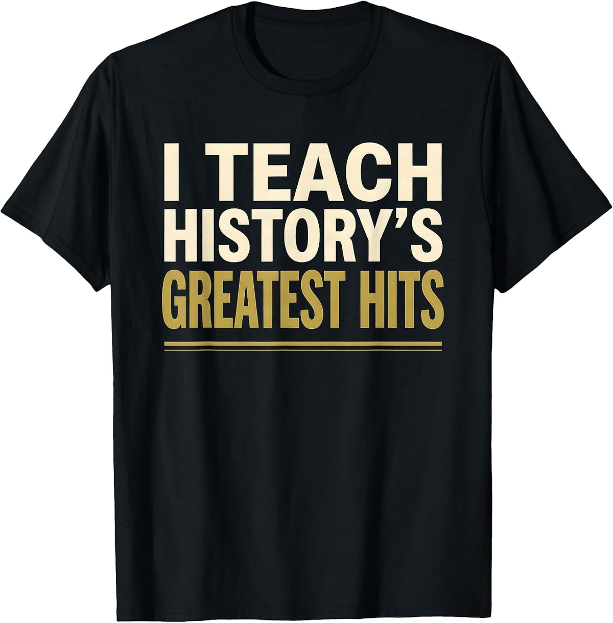 Men's I Teach History's Greatest Hits Funny History Teacher T-Shirt - Black