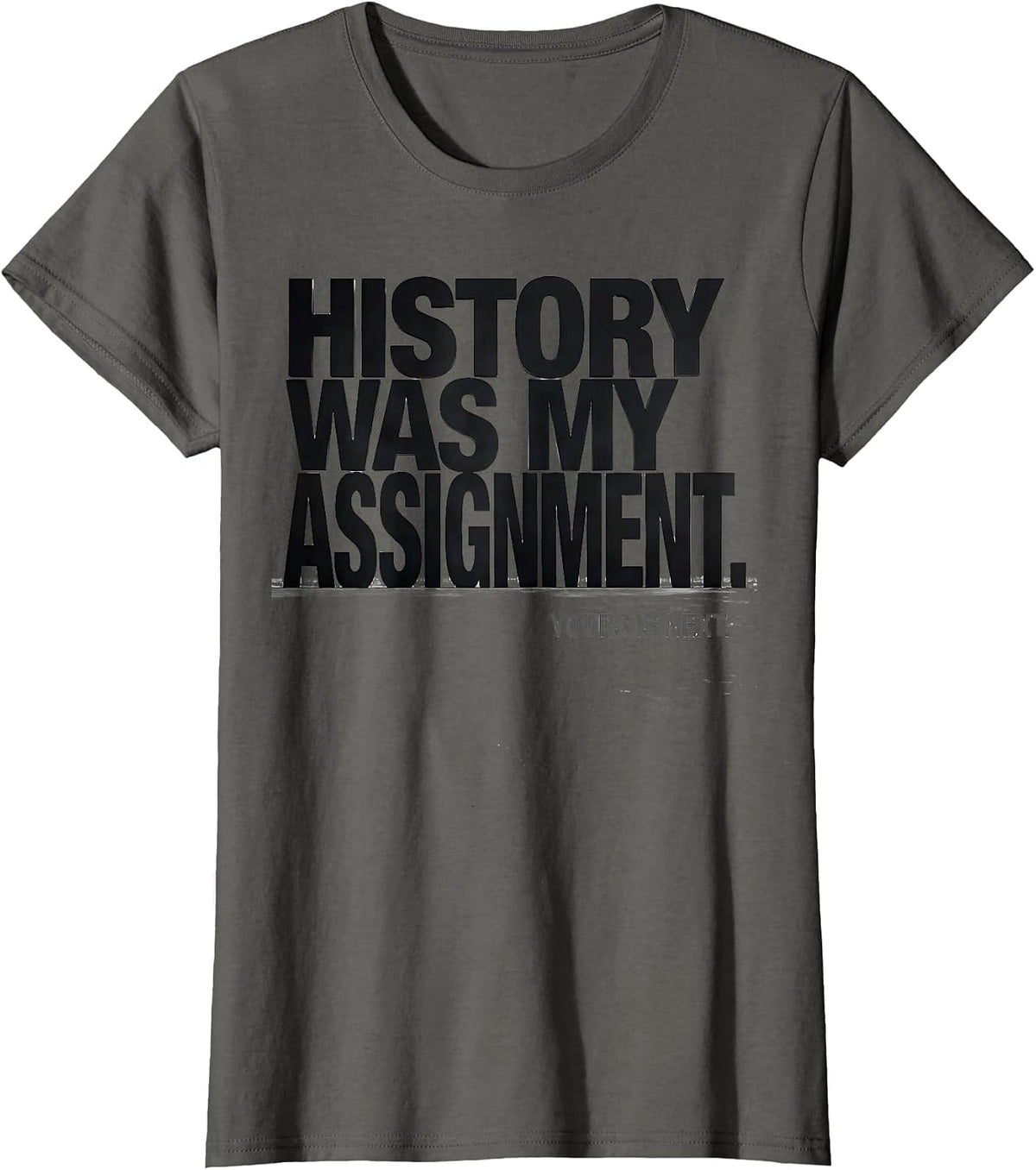 Women's History Was My Assignment Yours Is Next Funny History T-Shirt - Asphalt Grey