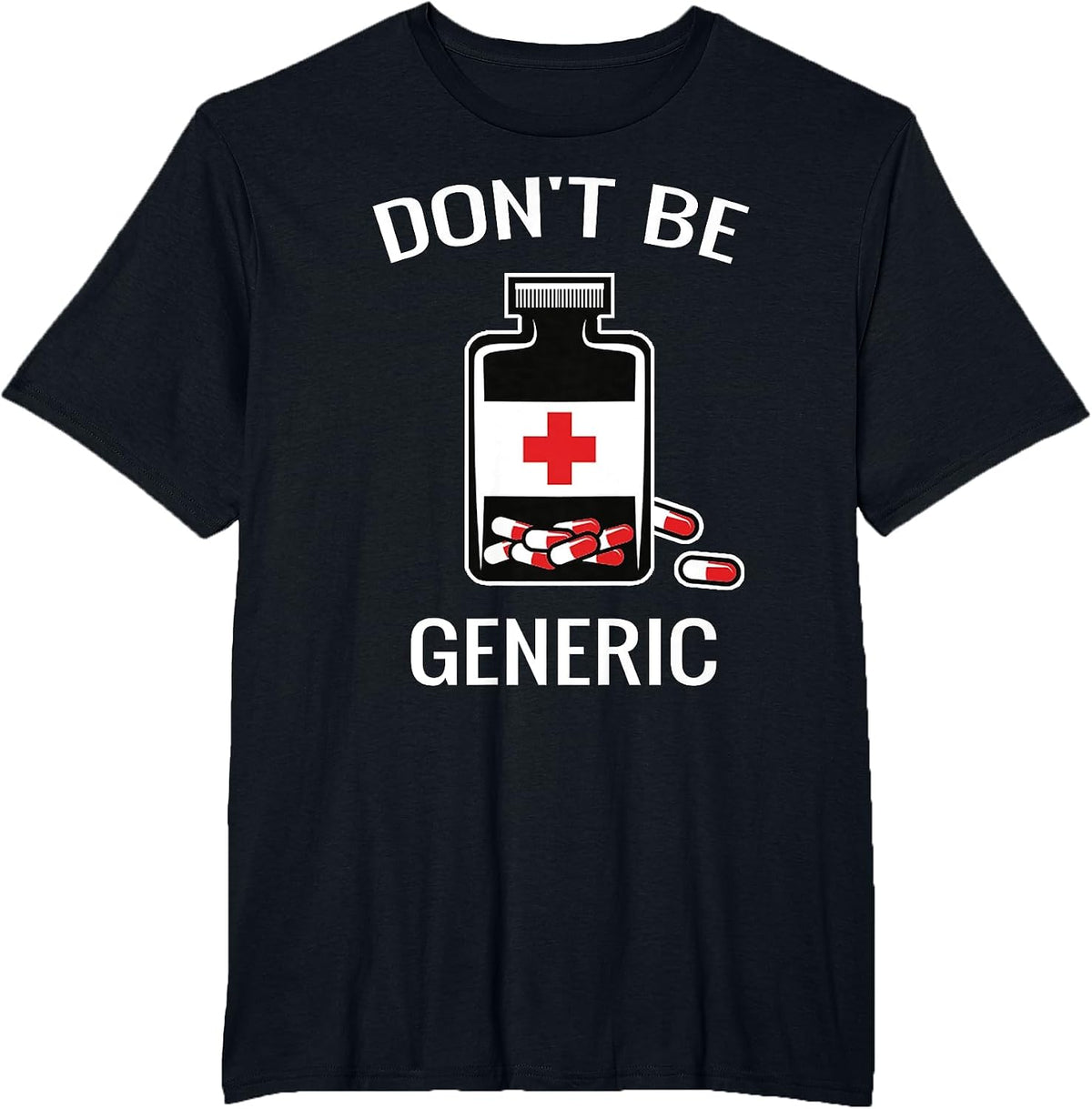 Don't Be Generic Funny Pill Bottle Pharmacy Pun Pharmacist T-Shirt - Black