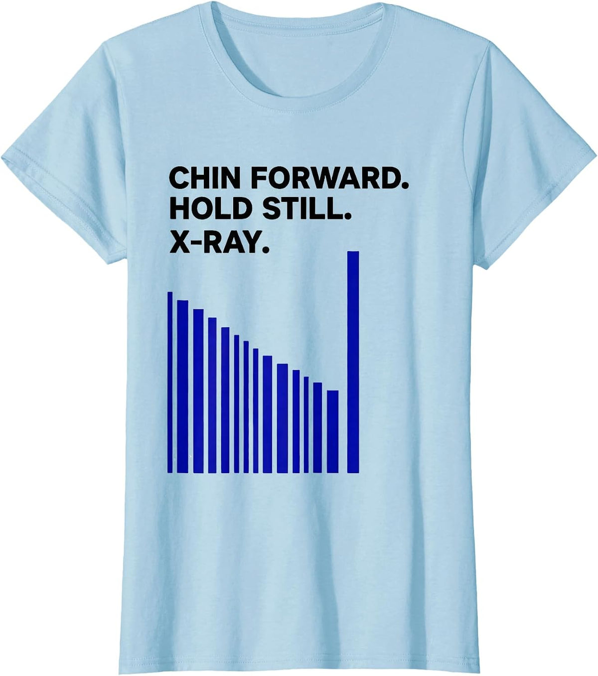 Chin Forward Hold Still X-Ray Radiology Tech Humor T-Shirt - Baby Blue