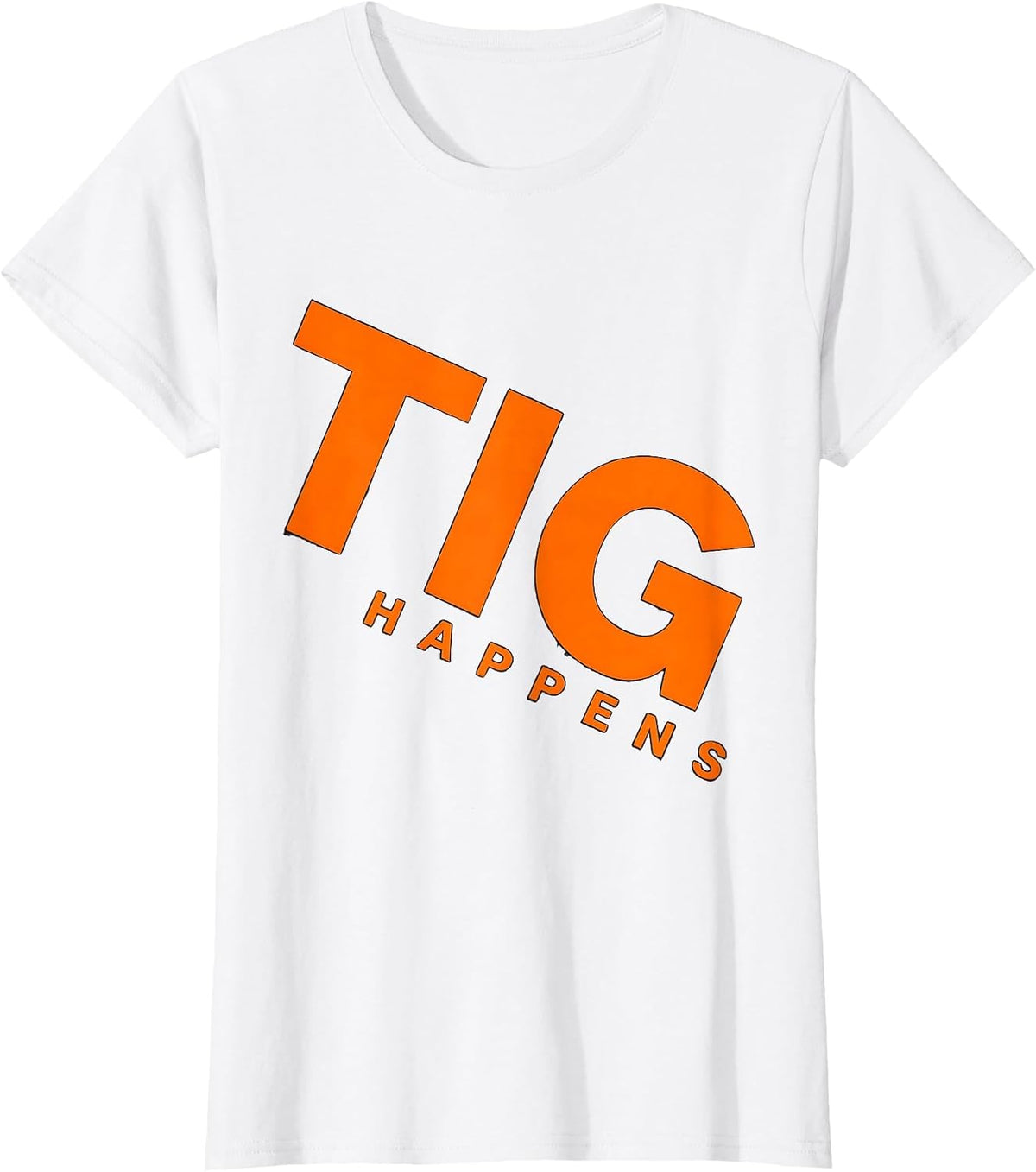 Women's TIG Happens Funny Welder Trade Pride Humor Metal Worker Gift T-Shirt - White