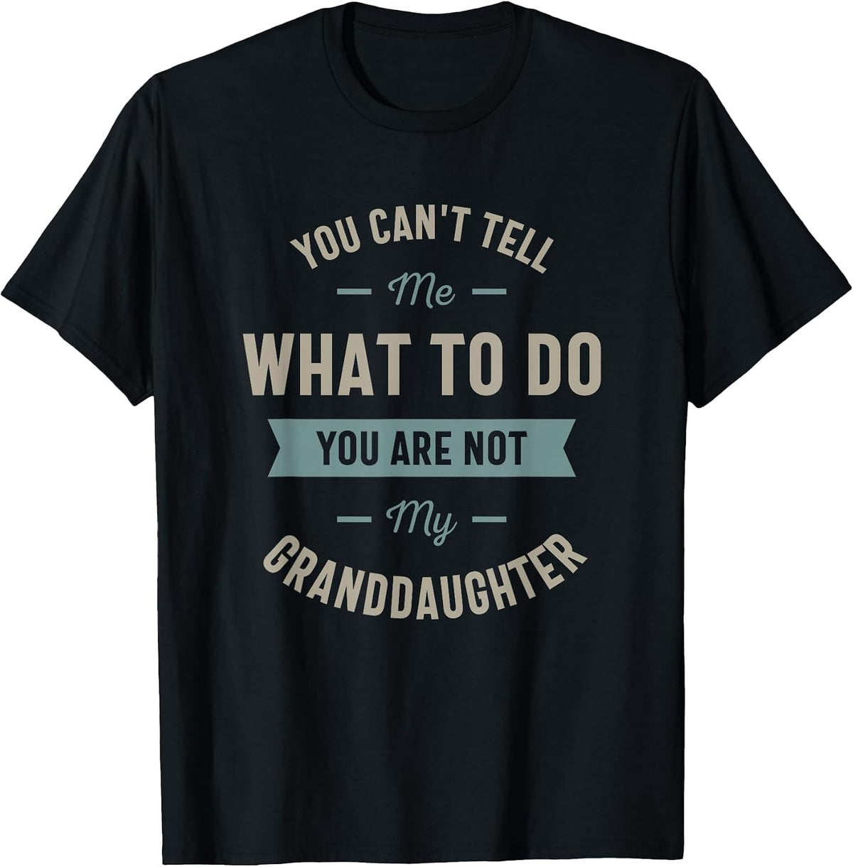 You Can't Tell me What to do You are not My Granddaughter T-Shirt - Black