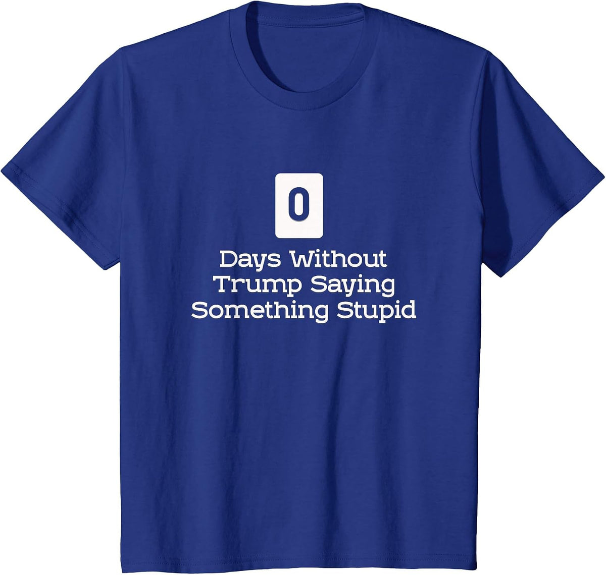 0 Days Without Trump Saying Something Stupid T-Shirt T-Shirt - Royal Blue