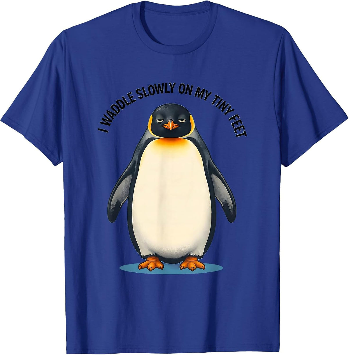 I Waddle Slowly On My Tiny Feet Funny Penguin Animal Lover T-Shirt - Royal Blue