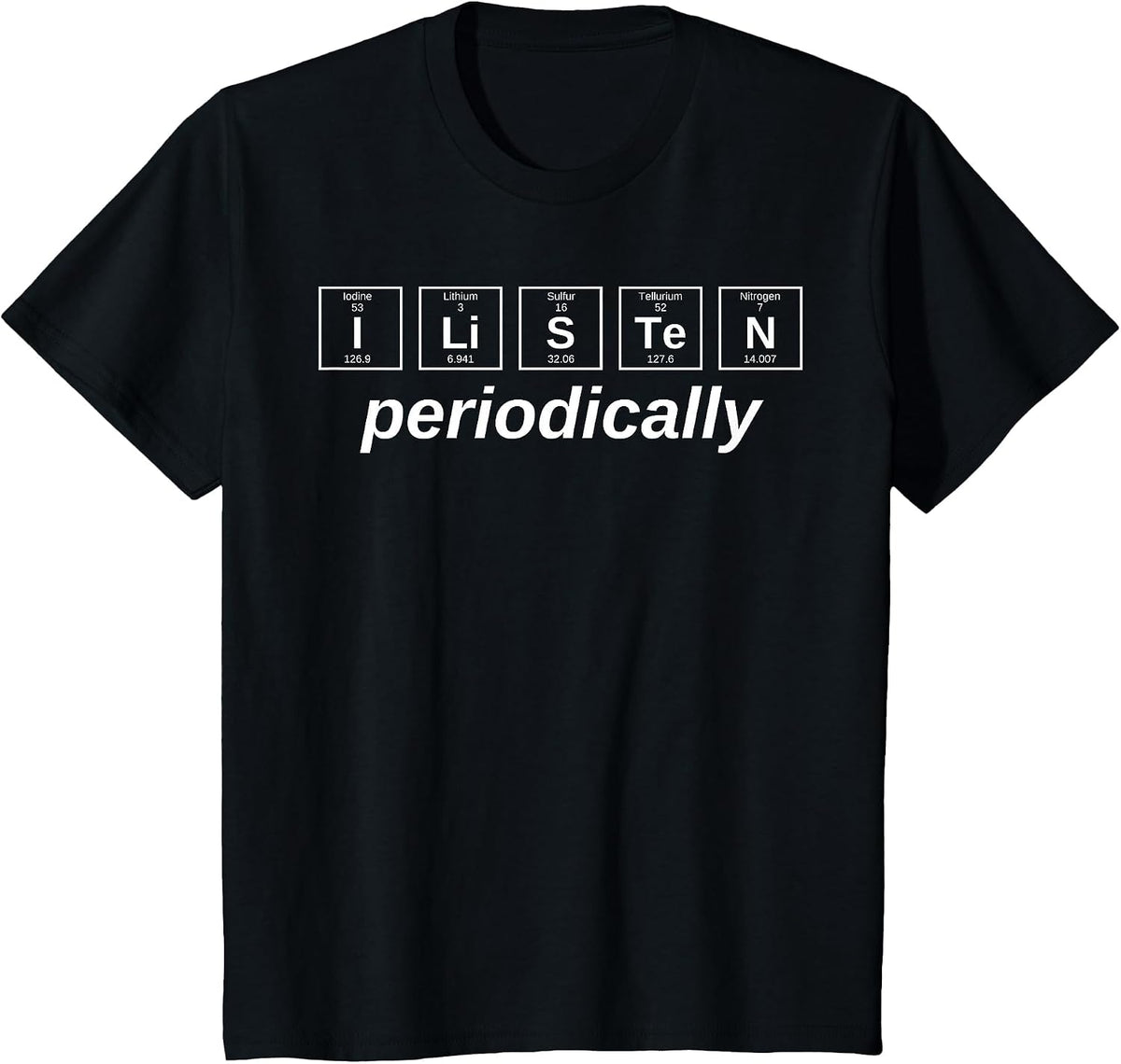 I Listen Periodically Chemistry Lover Science Periodic Table T-Shirt - Black