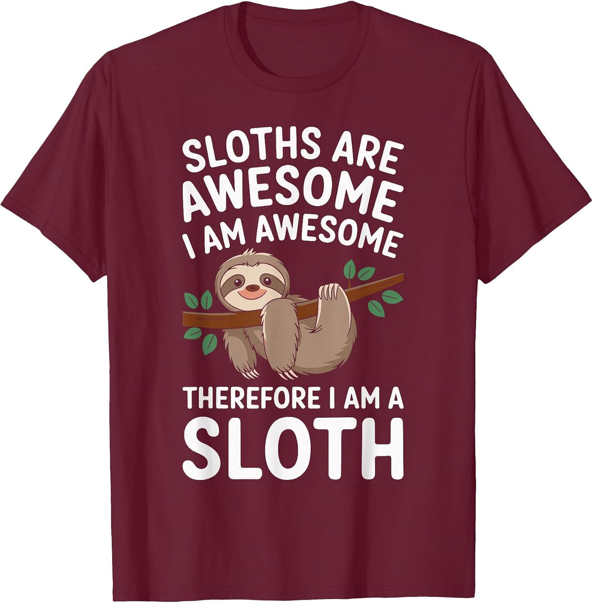 Sloths are Awesome I Am Awesome Funny Sloth Humor T-Shirt - Burgundy