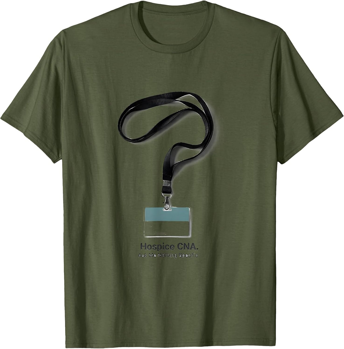 Hospice CNA Ask Me Nothing Specific Funny Nurse Humor T-Shirt - Olive Green