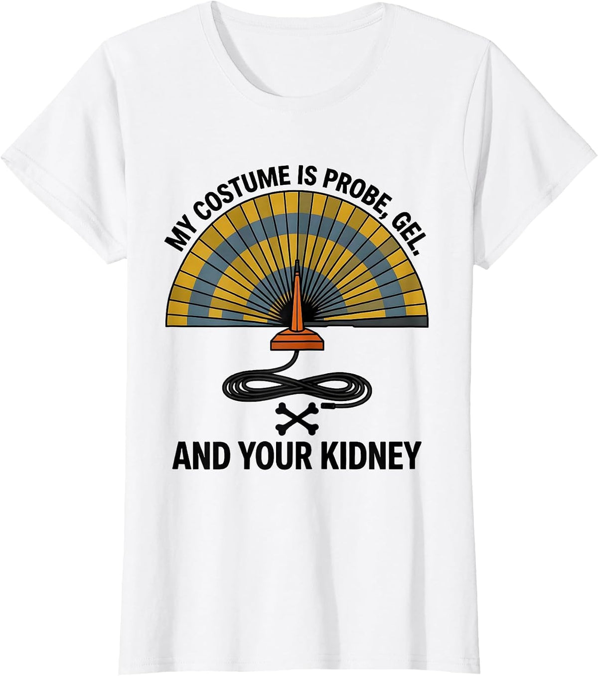 My Costume Is Probe, Gel, And Your Kidney Funny Sonographer T-Shirt - White