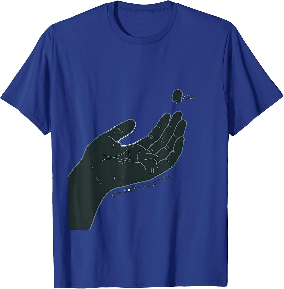 Chin Down Hold Still X-Ray Radiology Tech Humor T-Shirt - Royal Blue