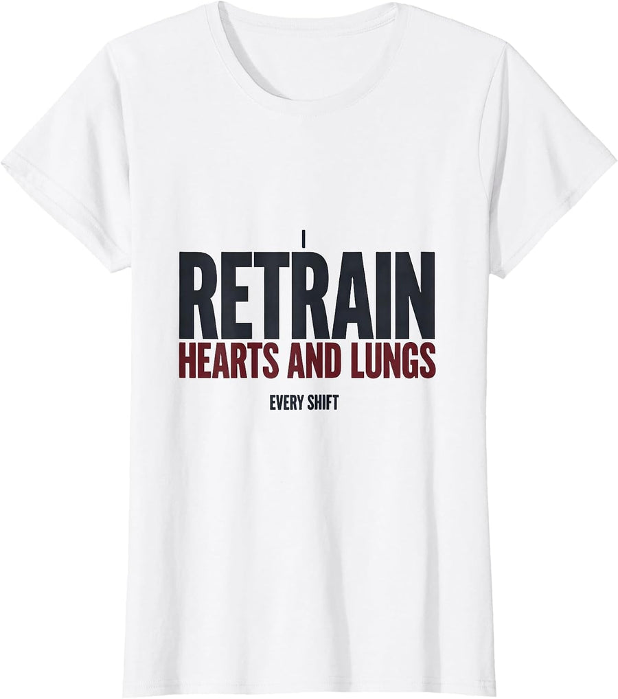 Women's I Retrain Hearts And Lungs Every Shift Cardiopulmonary Rehab T-Shirt - White