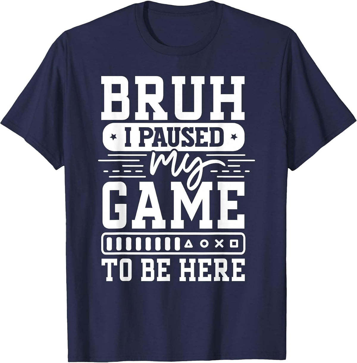 Bruh I Paused My Game to Be Here Video Game Funny Gaming T-Shirt - Navy Blue