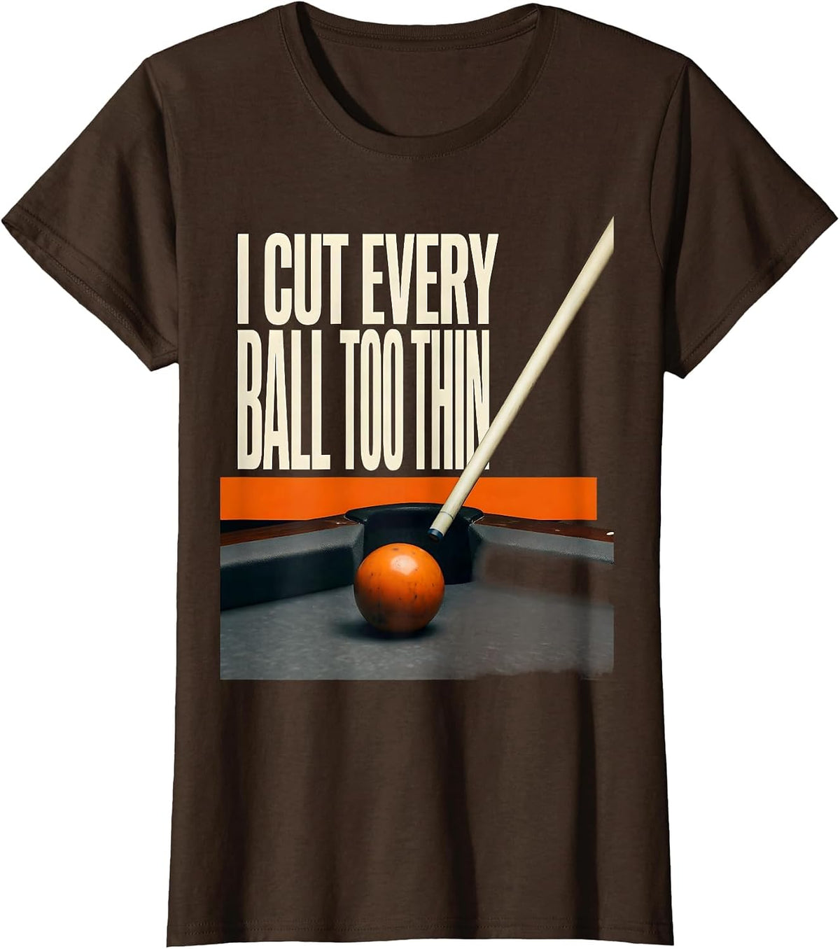 Women's I Cut Every Ball Too Thin Funny Billiards Player Pool Humor T-Shirt - Brown