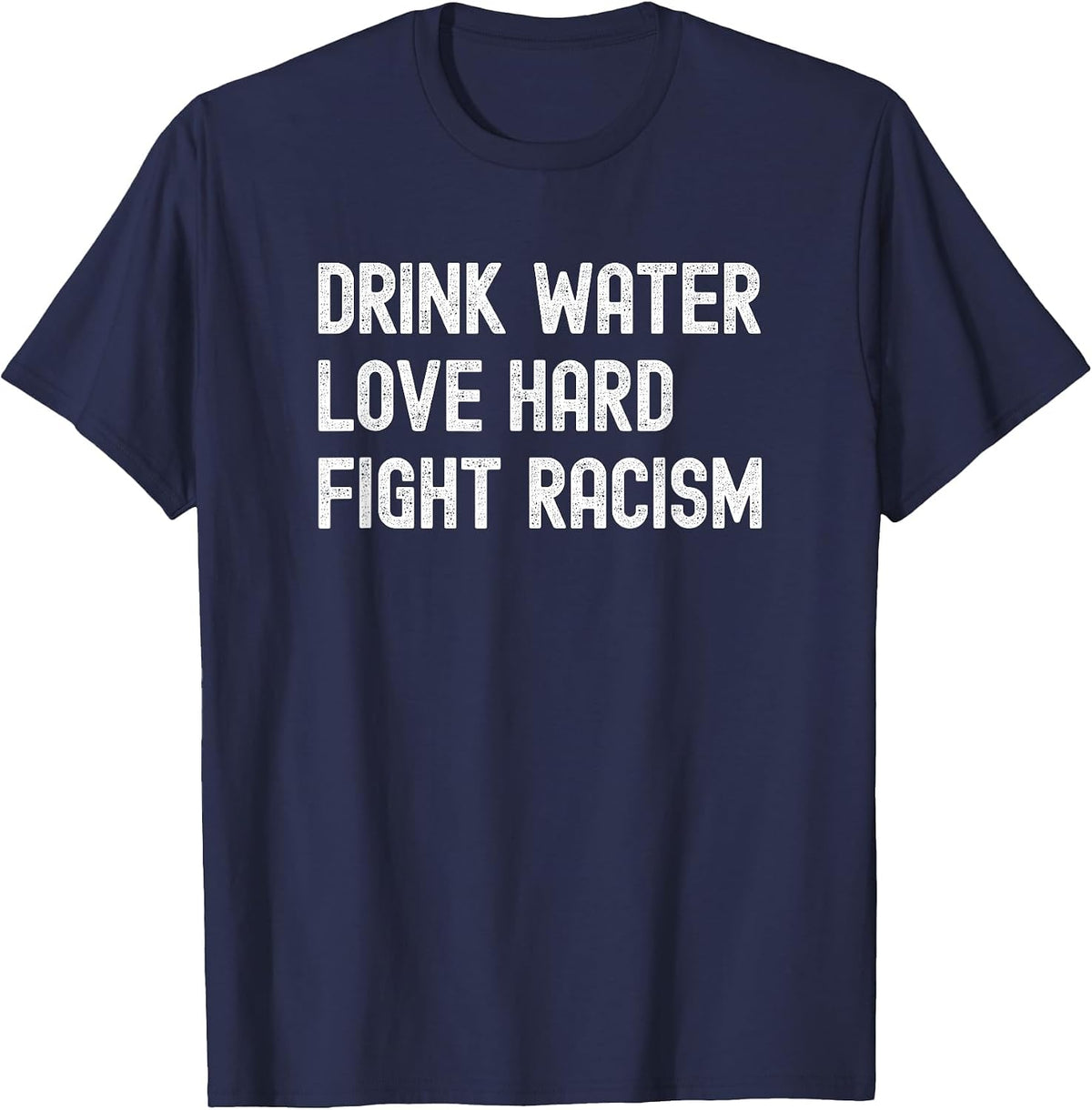 Drink Water Love Hard Fight Racism Respect Don't Be Racist T-Shirt - Navy Blue