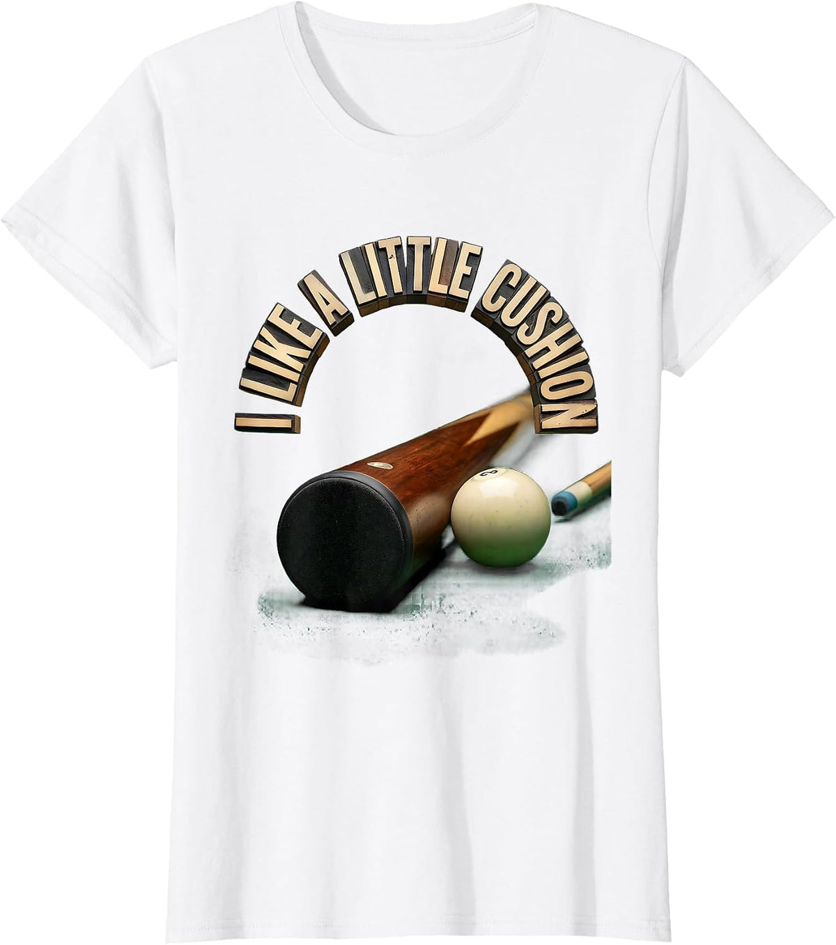 Women's I Like A Little Cushion Funny Billiards Pool Player Humor T-Shirt - White