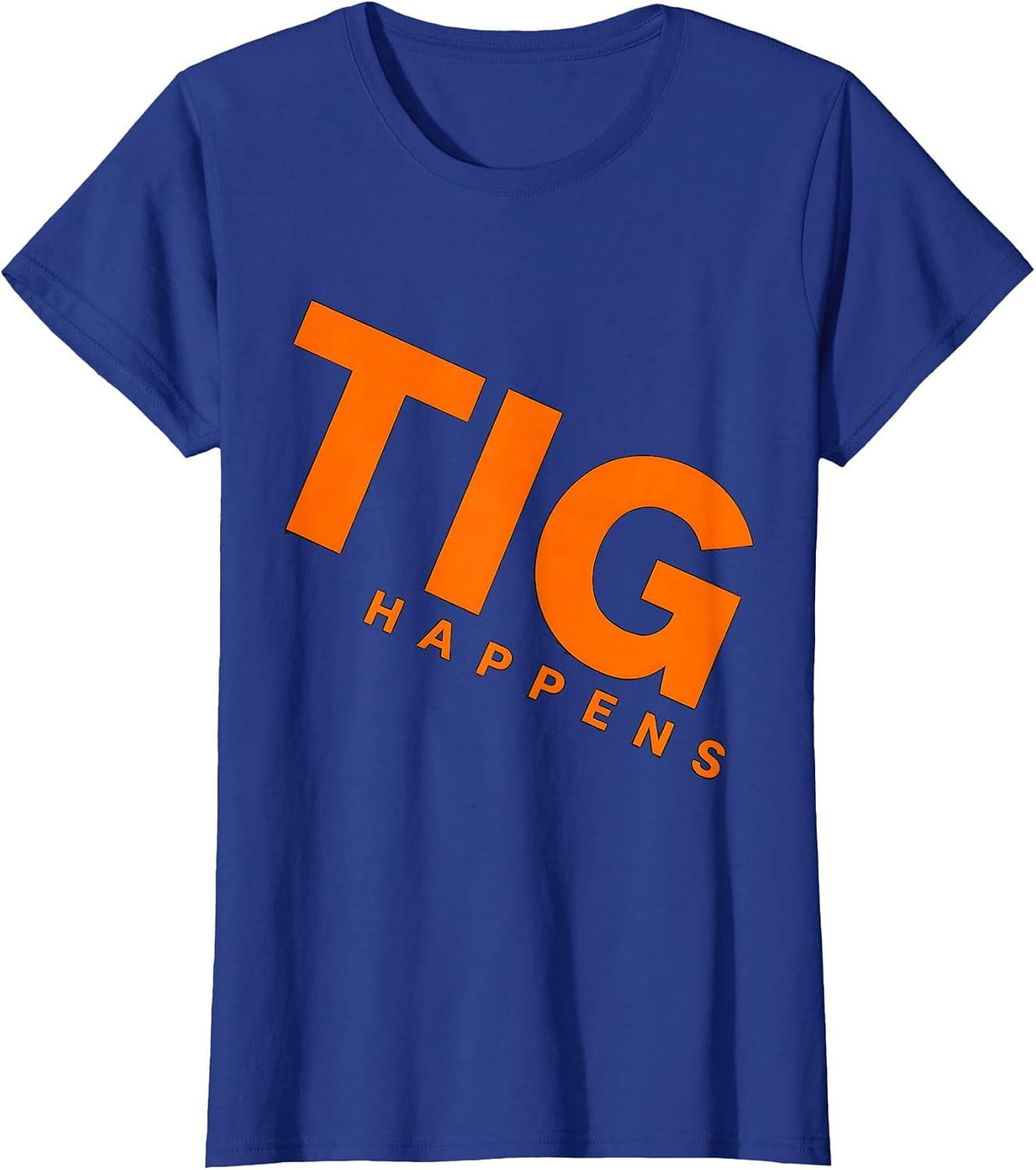 Women's TIG Happens Funny Welder Trade Pride Humor Metal Worker Gift T-Shirt - Royal Blue