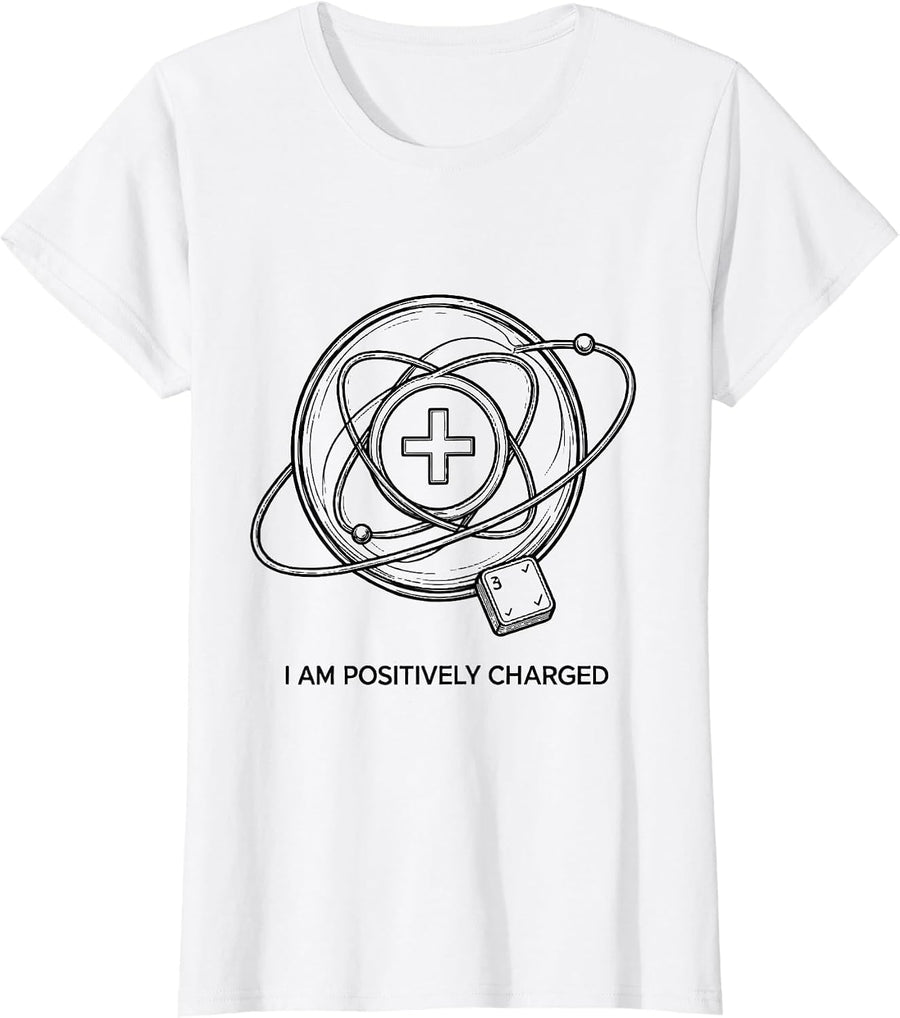 Women's I Am Positively Charged Funny Chemistry Science Pun T-Shirt - White