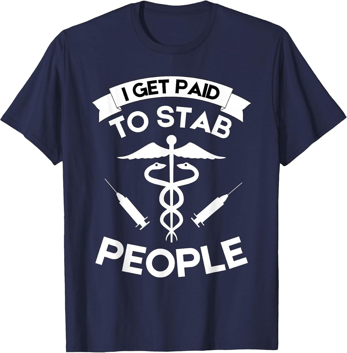 Registered Nurse RN Emergency Room I Get Paid to Stab People T-Shirt - Navy Blue