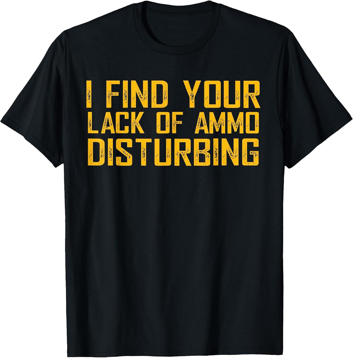 I Find Your Lack of Ammo Disturbing T-Shirt - Black