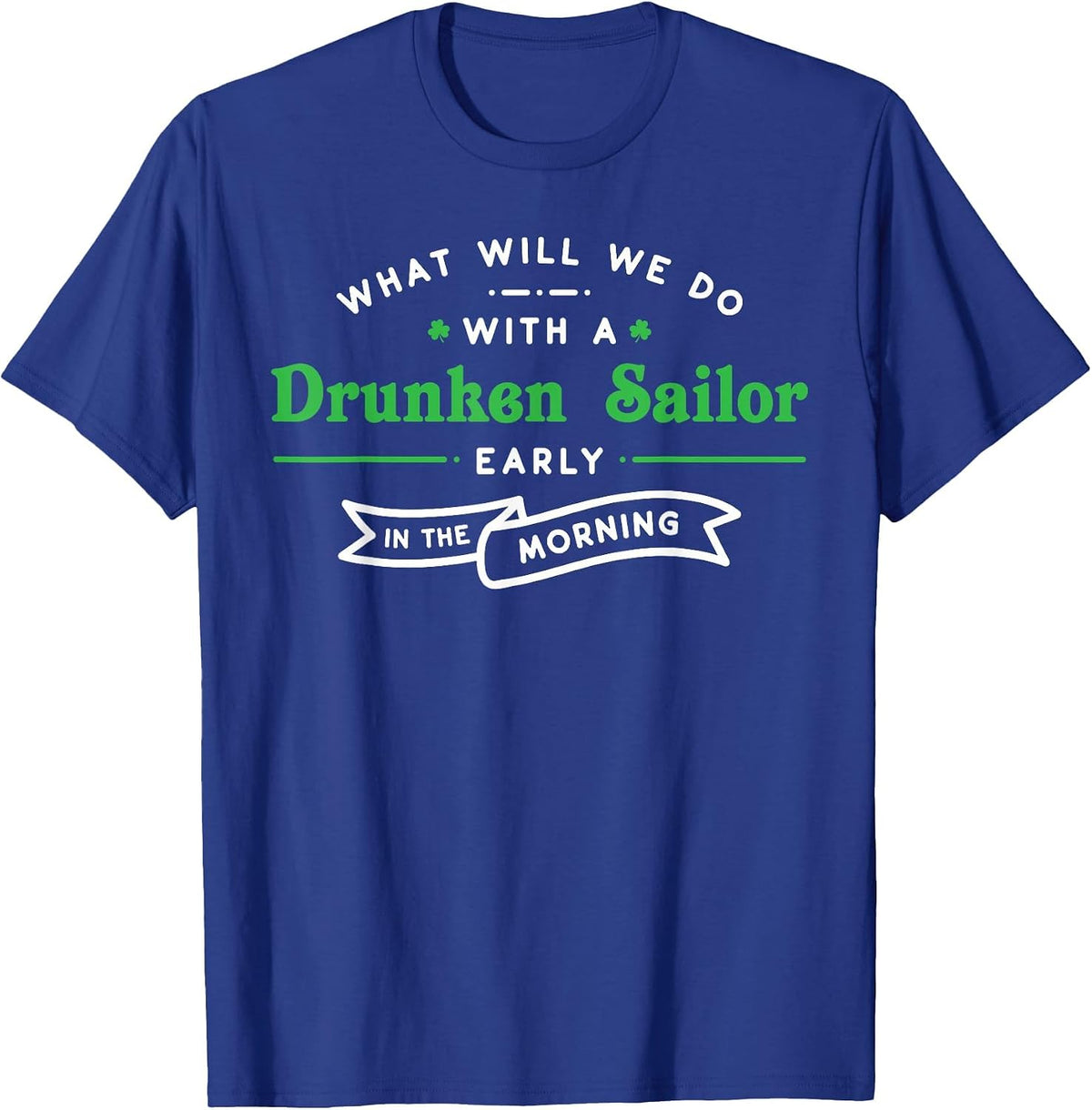 What Will We Do with a Drunken Sailor Funny Irish Tshirt T-Shirt - Royal Blue